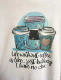 Life Without Coffee Tee T-Shirt